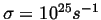$\sigma = 10^{25}s^{-1}$
