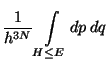 $\displaystyle \frac{1}{h^{3N}} \int \limits_{H \le E} dp  dq$