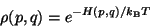 \begin{displaymath}
\rho(p, q) = e^{- H(p, q)/k_{\rm B}T}
\end{displaymath}