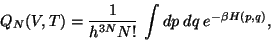 \begin{displaymath}
Q_N(V, T) = \frac{1}{h^{3 N} N!} \int dp dq e^{- \beta H (p,q)},
\end{displaymath}