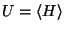 $U = \langle H \rangle$