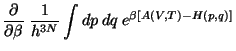 $\displaystyle \frac{\partial}{\partial \beta}
 \frac{1}{h^{3 N}} \int dp  dq  e^{\beta [ A(V, T) - H (p, q)]}$