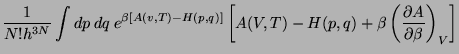 $\displaystyle \frac{1}{N!h^{3N}} \int dp  dq  e^{\beta [A( v, T ) - H (p, q)]...
...T) - H(p, q) + \beta \left(\frac{\partial A }{\partial \beta} \right)_V \right]$