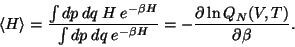 \begin{displaymath}
\langle H \rangle
= \frac{\int dp dq H e^{-\beta H}}{...
...^{-\beta H}}
= - \frac{\partial \ln Q_N(V,T)}{\partial \beta}.
\end{displaymath}