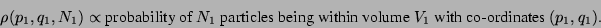 \begin{displaymath}\rho(p_1, q_1, N_1) \propto \mbox{probability of $N_1$ particles being within volume $V_1$ with co-ordinates $(p_1, q_1)$.}\end{displaymath}