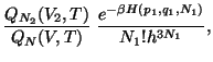 $\displaystyle \frac{Q_{N_2} (V_2, T )}{Q_N(V, T)}  \frac{e^{-\beta H(p_1, q_1, N_1)}}{N_1! h^{3 N_1}},$