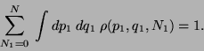 \begin{displaymath}
\sum \limits^N _{N_1= 0} \int dp_1 dq_1 \rho (p_1, q_1, N_1 ) = 1.
\end{displaymath}