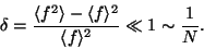 \begin{displaymath}
\delta
= \frac{\langle f^2 \rangle - \langle f\rangle^2}{ \langle f \rangle ^2}
\ll 1 \sim \frac{1}{N}.
\end{displaymath}