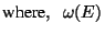 $\displaystyle \mbox{where},\; \; \omega (E)$