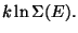 $\displaystyle k \ln \Sigma(E).$