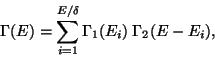 \begin{displaymath}
\Gamma (E) = \sum_{i= 1}^ {E/ \delta } \Gamma_1 (E_i) \Gamma_2 (E - E_i),
\end{displaymath}