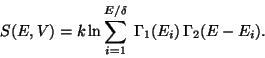 \begin{displaymath}
S(E,V) = k \ln \sum^{E/ \delta}_{i=1} \Gamma_1(E_i) \Gamma_2(E - E_i).
\end{displaymath}