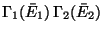 $\Gamma_1(\bar E_1)  \Gamma_2(\bar E_2)$