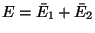 $E = \bar E_1 + \bar E_2$