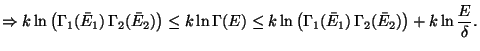 $\displaystyle \Rightarrow
k \ln \left(\Gamma_1(\bar E_1) \Gamma_2(\bar E_2)\...
...\left(\Gamma_1(\bar E_1) \Gamma_2(\bar E_2)\right) + k \ln \frac{E}{\delta}.$