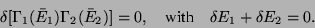 \begin{displaymath}
\delta [\Gamma_1(\bar E_1) \Gamma_2(\bar E_2)]= 0 , \quad \mbox{with}\quad
\delta E_1 + \delta E_2 = 0.
\end{displaymath}