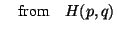 $\displaystyle \quad \mbox{from} \quad H(p,q)$