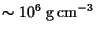 $\sim 10^{6}&nbsp;{\rm g}   {\rm cm}^{-3}$
