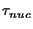 $\tau_{nuc}$