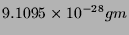 $\displaystyle 9.1095 \times 10^{-28} gm$