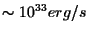 $\sim 10^{33} erg/s$