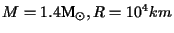 $M= 1.4\mbox{{\rm M}$_{\odot}$}, R = 10^4km$