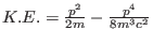 $K.E. = \frac{p^2}{2m} - \frac{p^4}{8m^3c^2}$